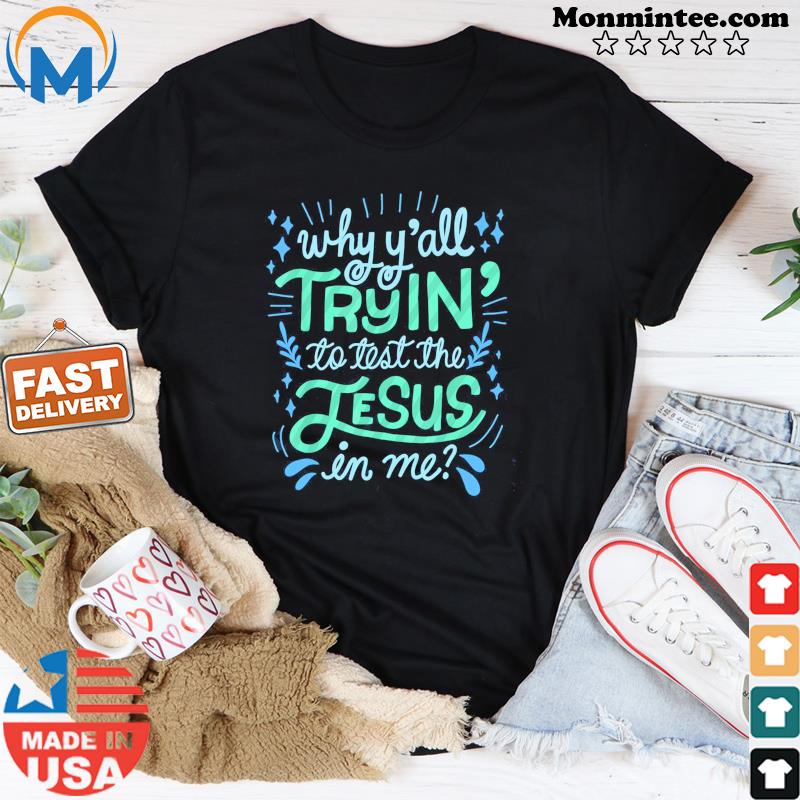 Why Y'all Tryin' To Test The Jesus In Me Shirt