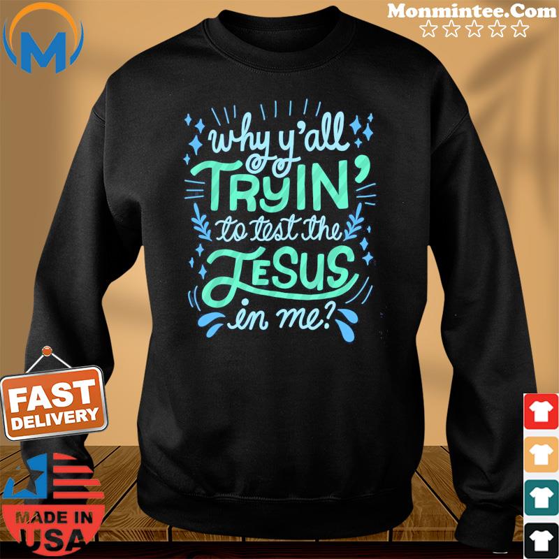Why Y'all Tryin' To Test The Jesus In Me Shirt Sweater