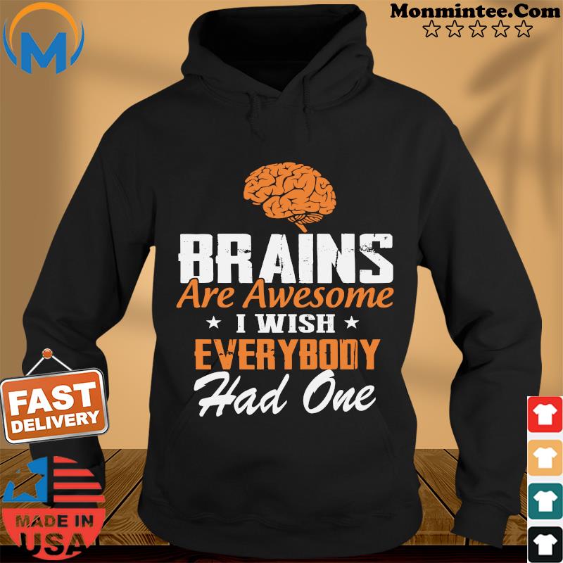 Brains Are Awesome I Wish Everybody Had One Shirt Hoodie