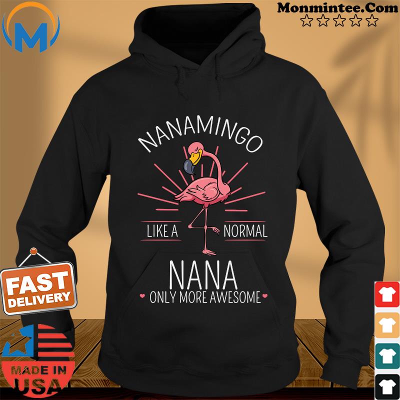 Flamingo Nanamingo Like A Normal Nana Only More Awesome Shirt Hoodie
