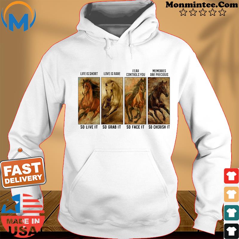 Horses Life Is Short Love Is Rare Fear Controls You Memories Are Precious Shirts Hoodie
