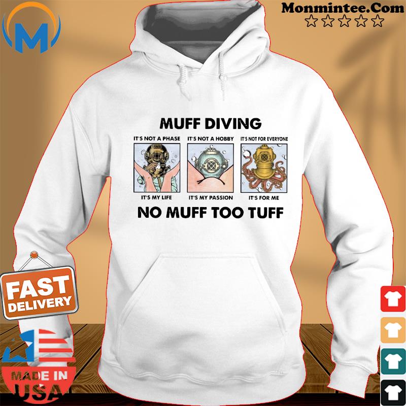 Muff Diving It's Not A Phase It's Not A Hobby No Muff Too Tuff Shirts Hoodie