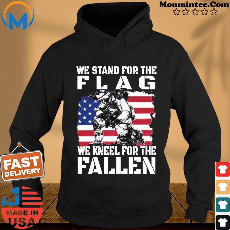 We Stand For The Flag We Kneel For The Fallen American Flag Shirt Hoodie